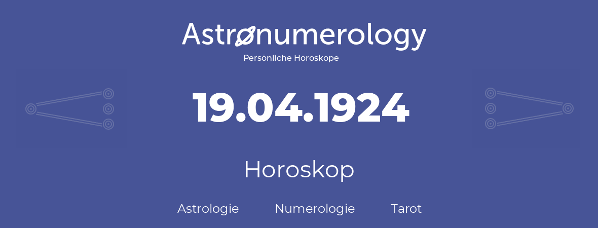 Horoskop für Geburtstag (geborener Tag): 19.04.1924 (der 19. April 1924)