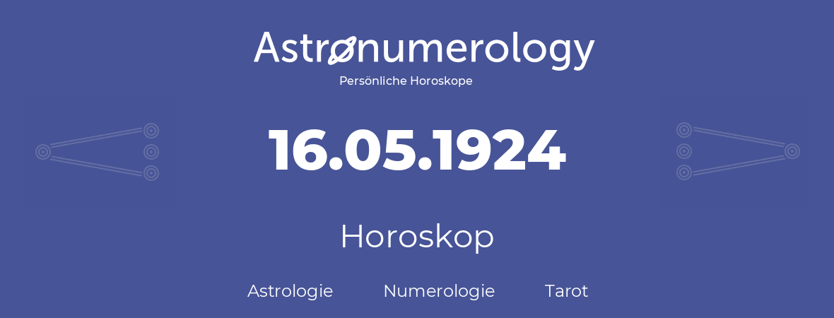 Horoskop für Geburtstag (geborener Tag): 16.05.1924 (der 16. Mai 1924)
