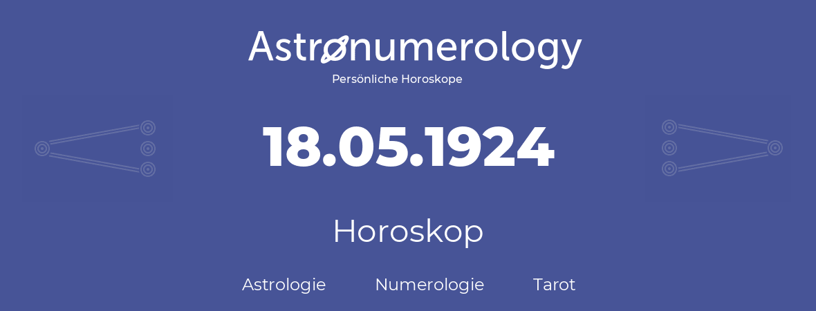 Horoskop für Geburtstag (geborener Tag): 18.05.1924 (der 18. Mai 1924)