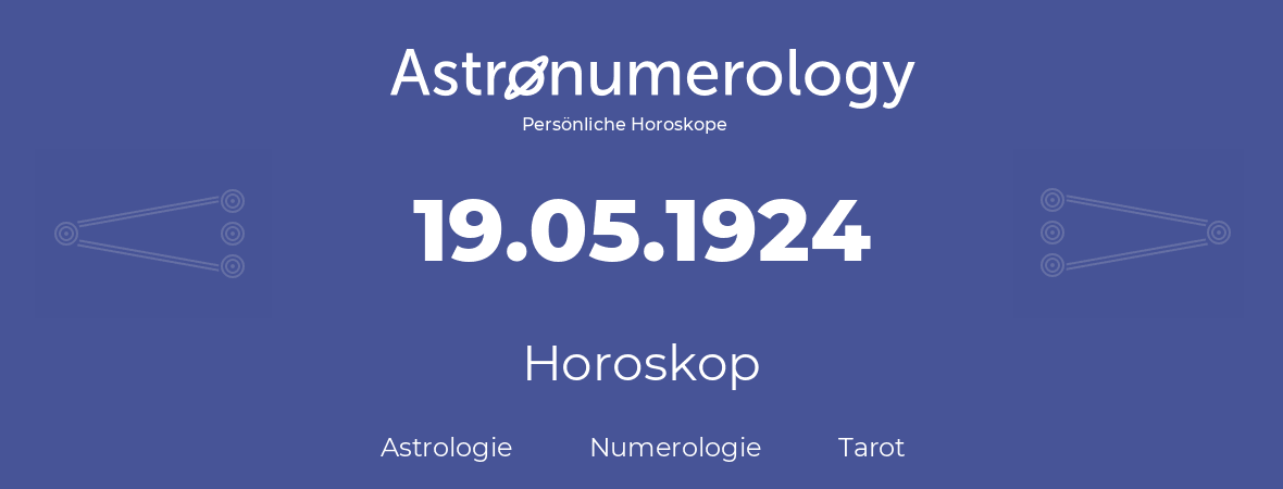Horoskop für Geburtstag (geborener Tag): 19.05.1924 (der 19. Mai 1924)