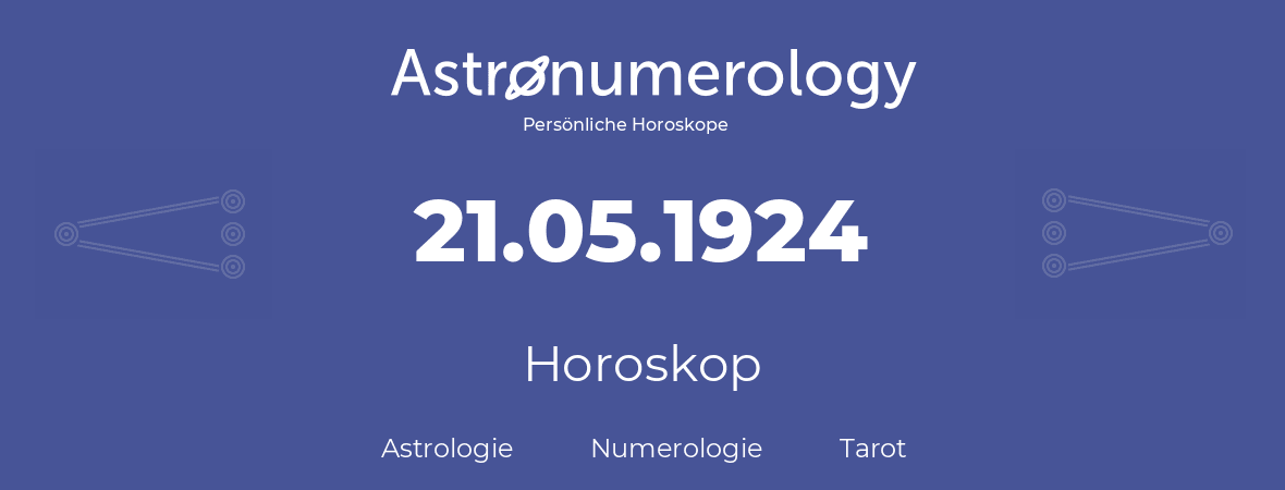 Horoskop für Geburtstag (geborener Tag): 21.05.1924 (der 21. Mai 1924)