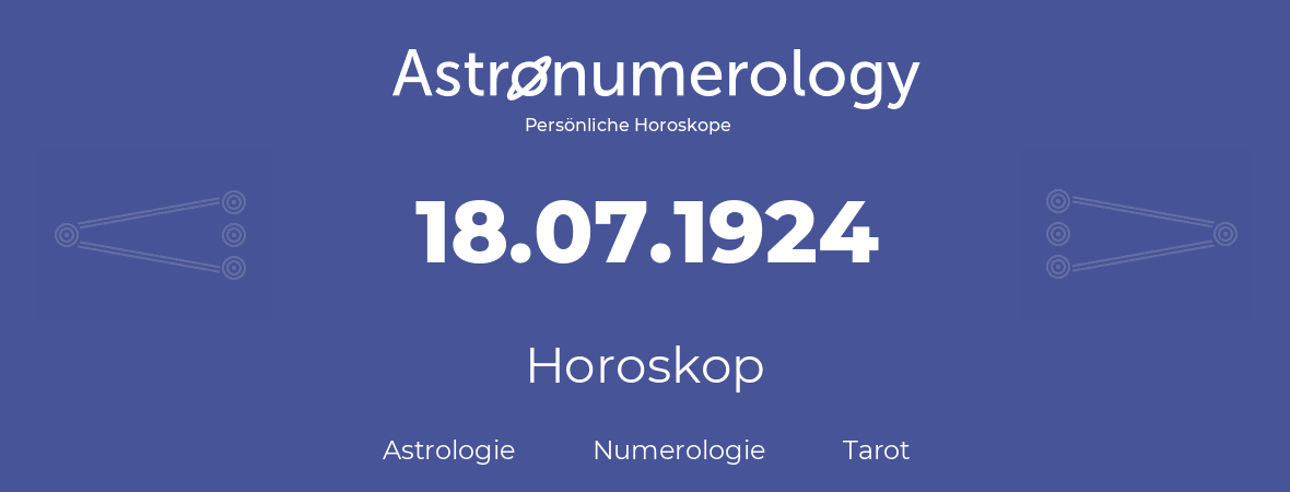Horoskop für Geburtstag (geborener Tag): 18.07.1924 (der 18. Juli 1924)