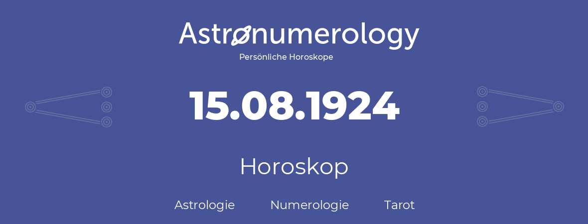 Horoskop für Geburtstag (geborener Tag): 15.08.1924 (der 15. August 1924)