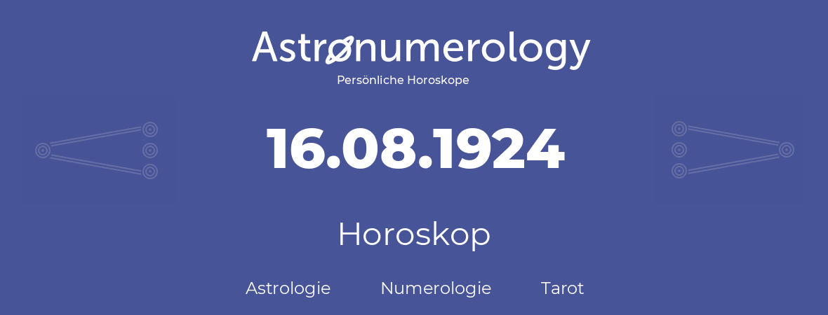Horoskop für Geburtstag (geborener Tag): 16.08.1924 (der 16. August 1924)