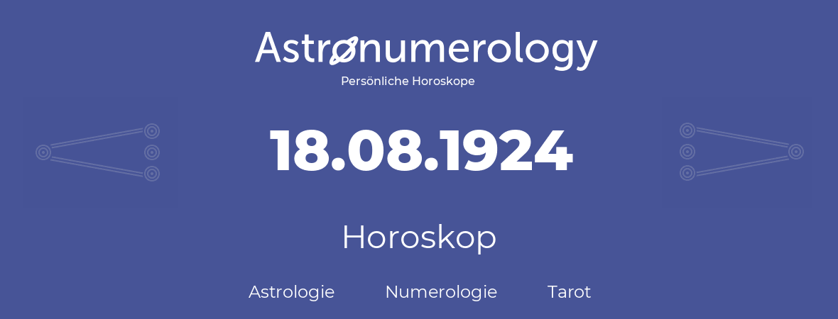 Horoskop für Geburtstag (geborener Tag): 18.08.1924 (der 18. August 1924)