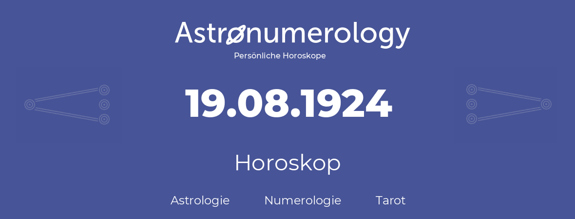 Horoskop für Geburtstag (geborener Tag): 19.08.1924 (der 19. August 1924)