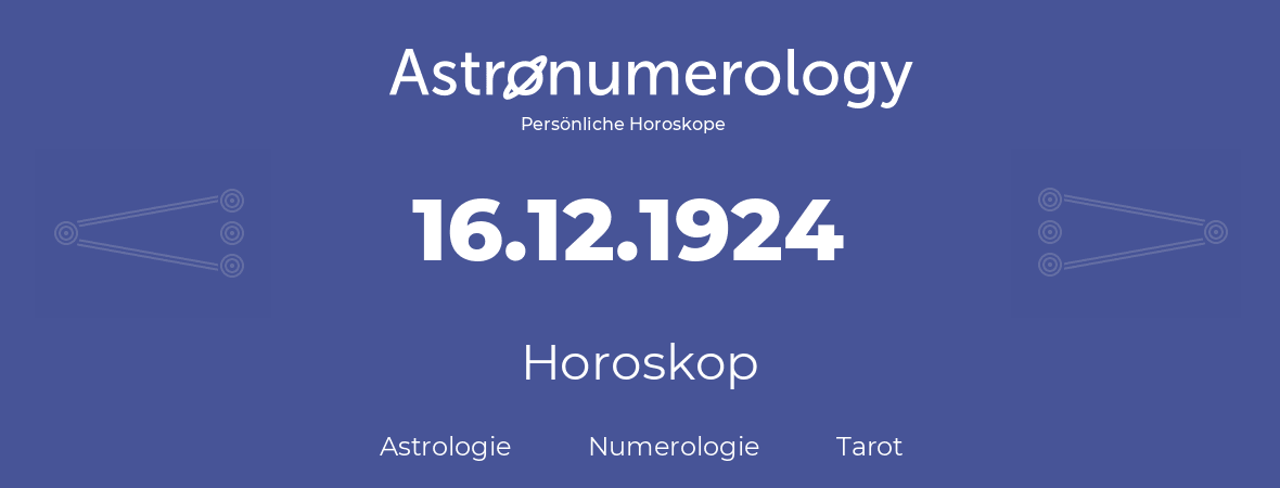 Horoskop für Geburtstag (geborener Tag): 16.12.1924 (der 16. Dezember 1924)