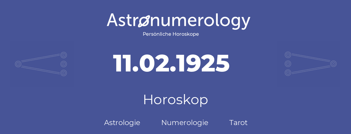 Horoskop für Geburtstag (geborener Tag): 11.02.1925 (der 11. Februar 1925)