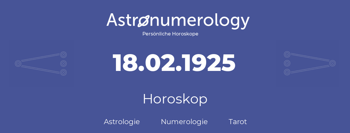 Horoskop für Geburtstag (geborener Tag): 18.02.1925 (der 18. Februar 1925)