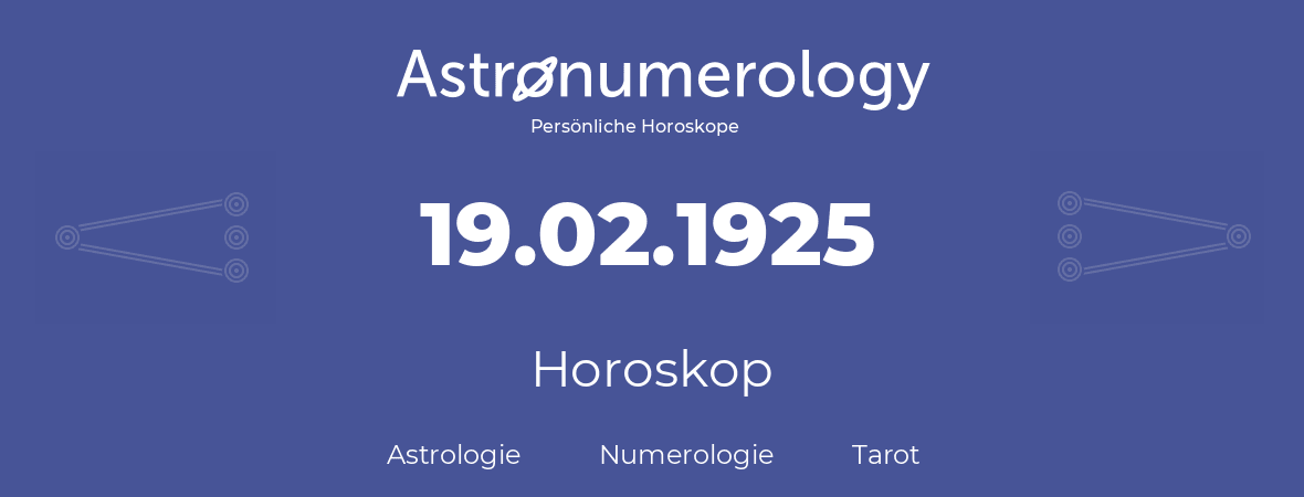 Horoskop für Geburtstag (geborener Tag): 19.02.1925 (der 19. Februar 1925)