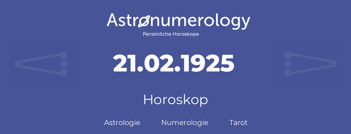 Horoskop für Geburtstag (geborener Tag): 21.02.1925 (der 21. Februar 1925)
