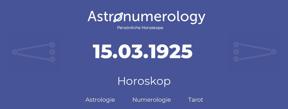 Horoskop für Geburtstag (geborener Tag): 15.03.1925 (der 15. Marz 1925)