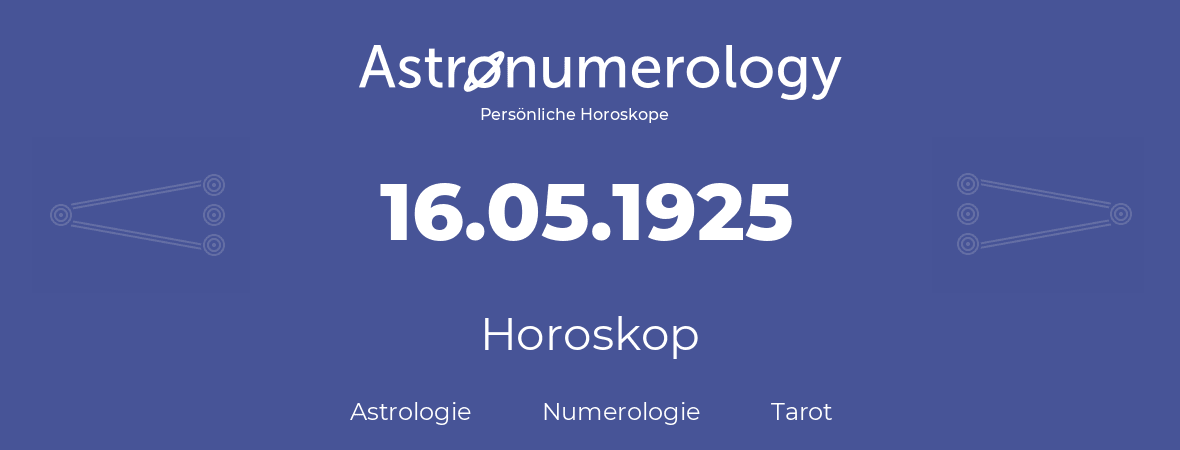 Horoskop für Geburtstag (geborener Tag): 16.05.1925 (der 16. Mai 1925)