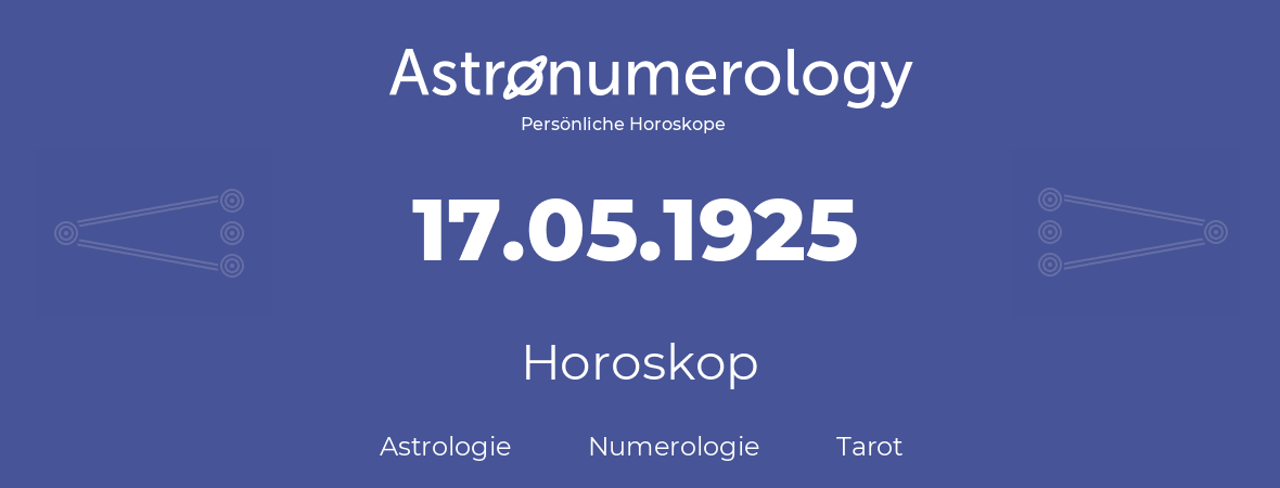 Horoskop für Geburtstag (geborener Tag): 17.05.1925 (der 17. Mai 1925)