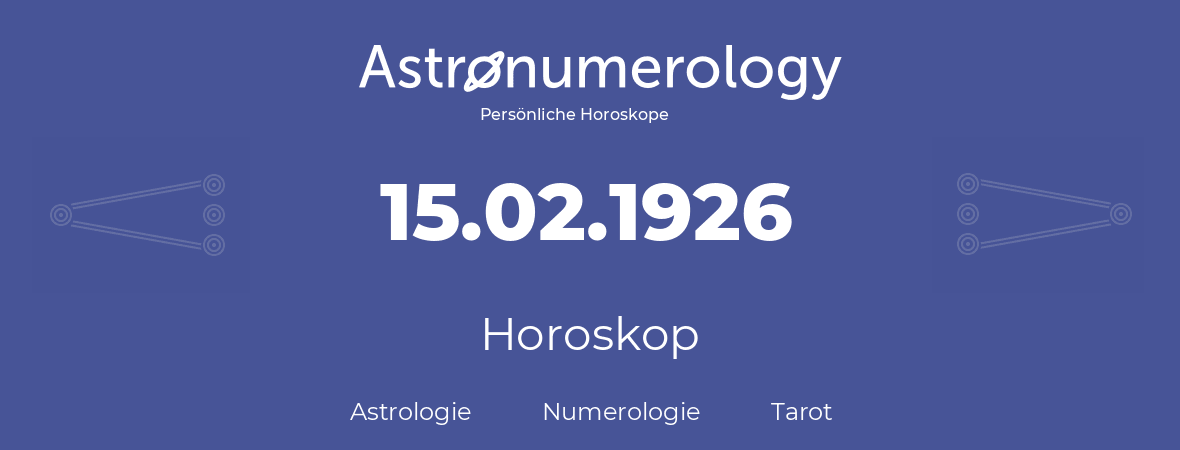 Horoskop für Geburtstag (geborener Tag): 15.02.1926 (der 15. Februar 1926)