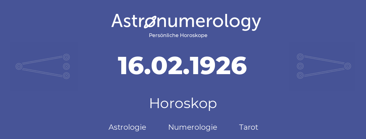 Horoskop für Geburtstag (geborener Tag): 16.02.1926 (der 16. Februar 1926)