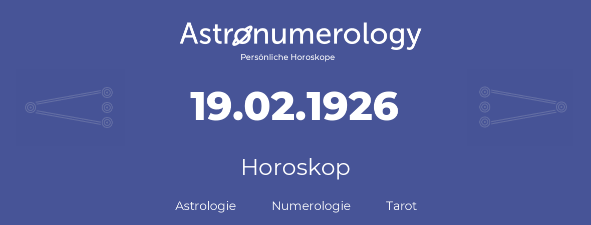 Horoskop für Geburtstag (geborener Tag): 19.02.1926 (der 19. Februar 1926)
