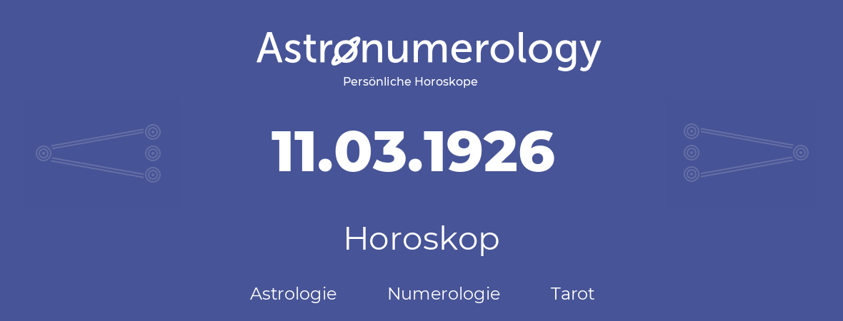 Horoskop für Geburtstag (geborener Tag): 11.03.1926 (der 11. Marz 1926)