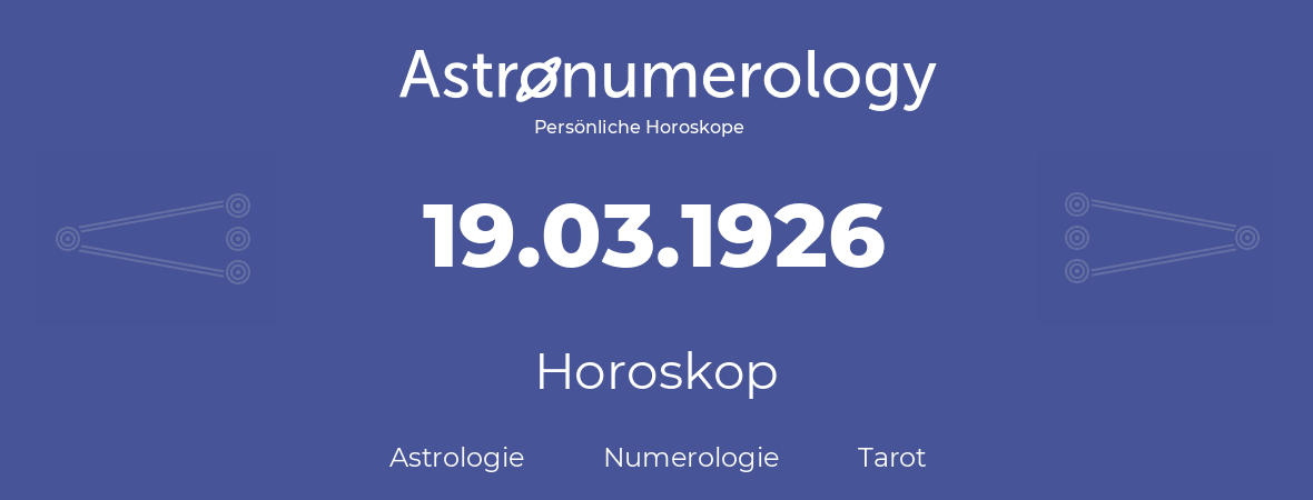 Horoskop für Geburtstag (geborener Tag): 19.03.1926 (der 19. Marz 1926)