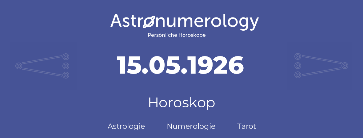 Horoskop für Geburtstag (geborener Tag): 15.05.1926 (der 15. Mai 1926)