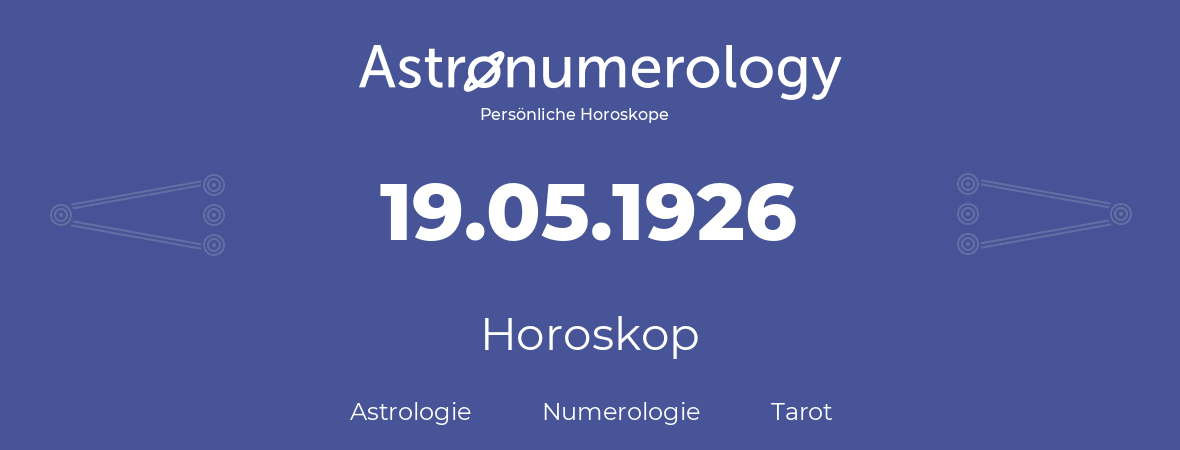 Horoskop für Geburtstag (geborener Tag): 19.05.1926 (der 19. Mai 1926)