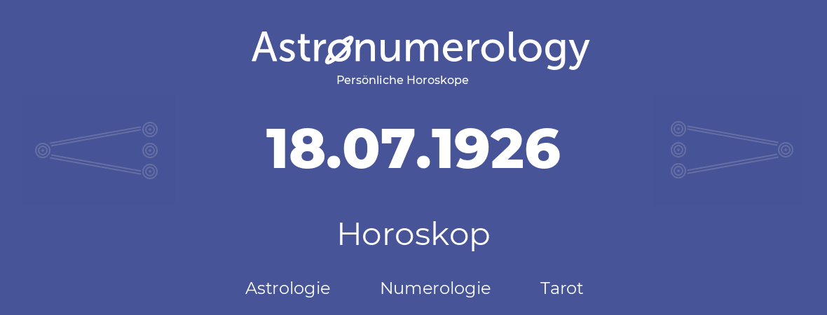 Horoskop für Geburtstag (geborener Tag): 18.07.1926 (der 18. Juli 1926)