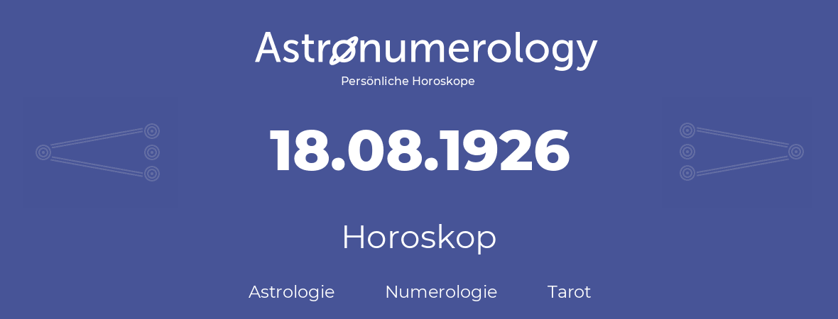 Horoskop für Geburtstag (geborener Tag): 18.08.1926 (der 18. August 1926)