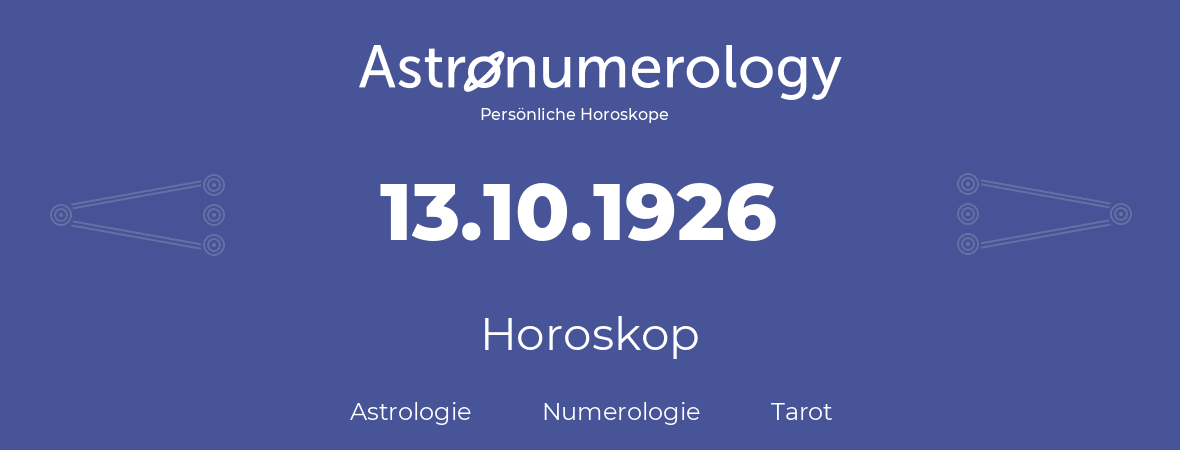 Horoskop für Geburtstag (geborener Tag): 13.10.1926 (der 13. Oktober 1926)
