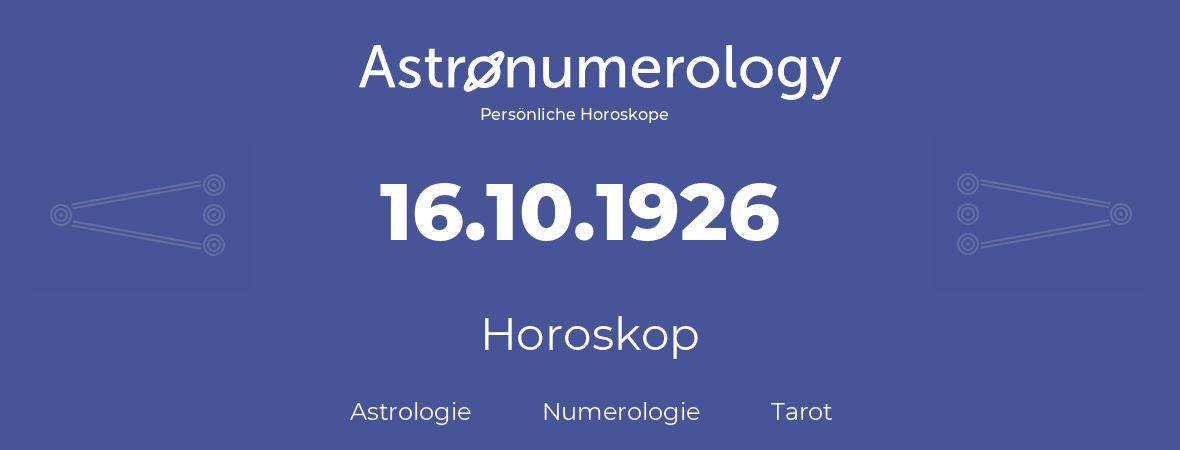 Horoskop für Geburtstag (geborener Tag): 16.10.1926 (der 16. Oktober 1926)