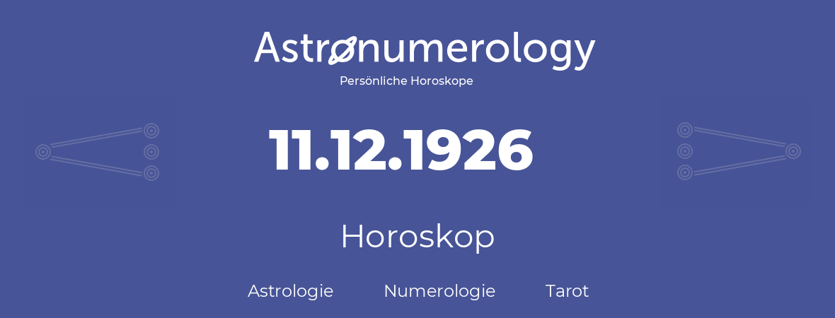 Horoskop für Geburtstag (geborener Tag): 11.12.1926 (der 11. Dezember 1926)