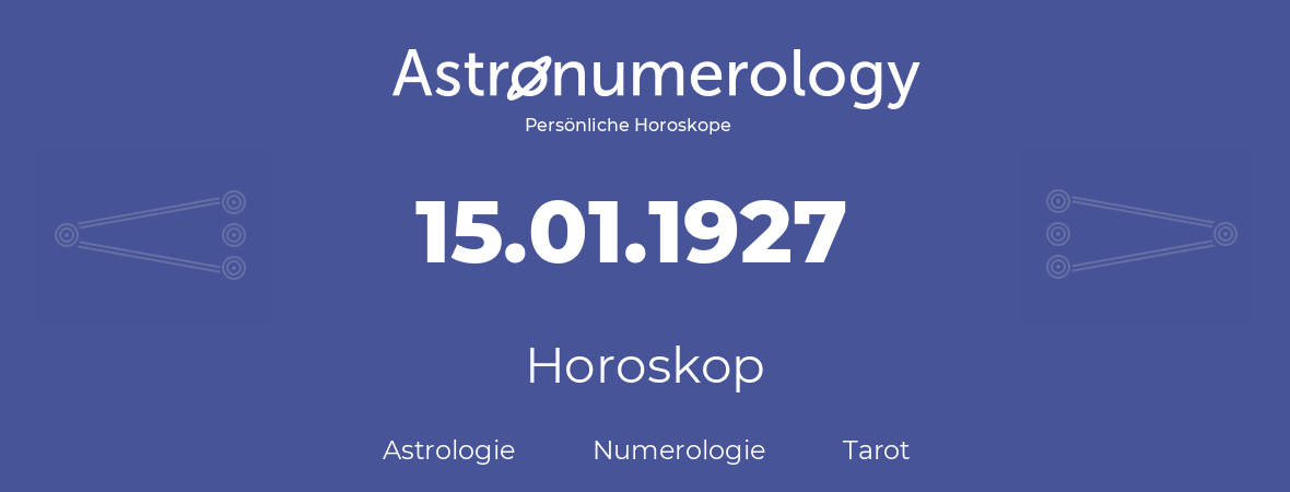 Horoskop für Geburtstag (geborener Tag): 15.01.1927 (der 15. Januar 1927)
