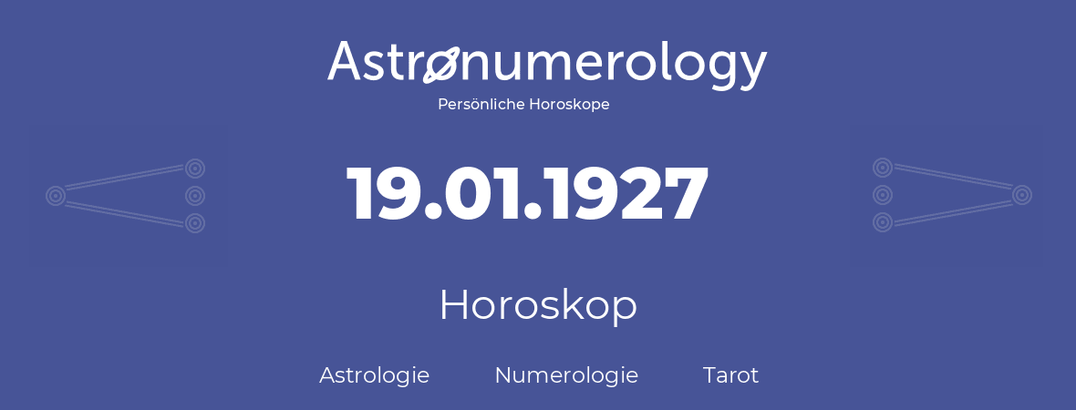 Horoskop für Geburtstag (geborener Tag): 19.01.1927 (der 19. Januar 1927)