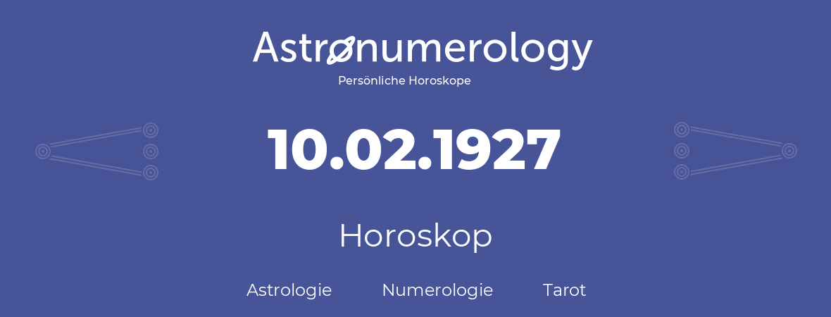 Horoskop für Geburtstag (geborener Tag): 10.02.1927 (der 10. Februar 1927)