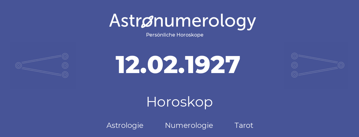 Horoskop für Geburtstag (geborener Tag): 12.02.1927 (der 12. Februar 1927)