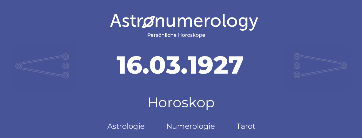 Horoskop für Geburtstag (geborener Tag): 16.03.1927 (der 16. Marz 1927)