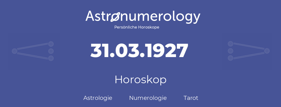 Horoskop für Geburtstag (geborener Tag): 31.03.1927 (der 31. Marz 1927)