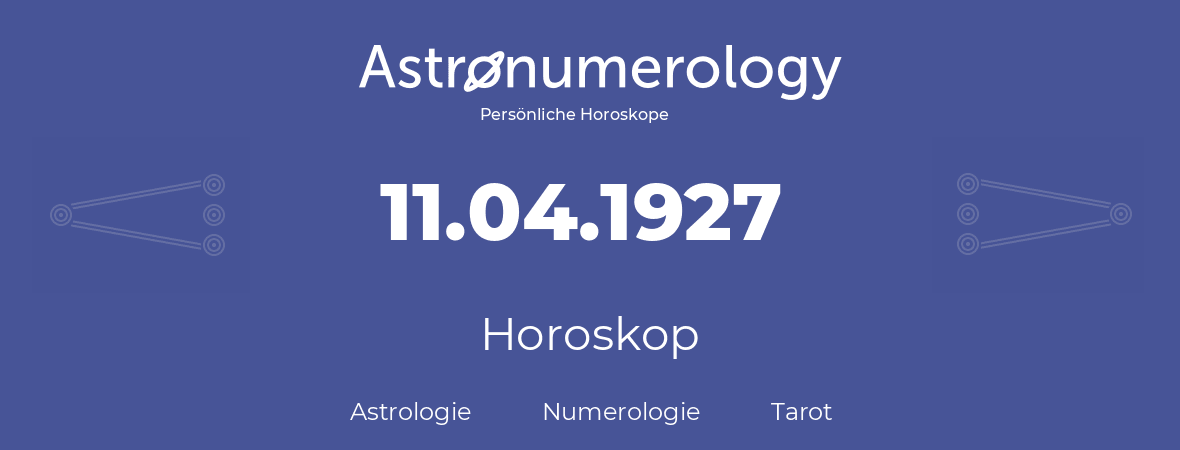 Horoskop für Geburtstag (geborener Tag): 11.04.1927 (der 11. April 1927)