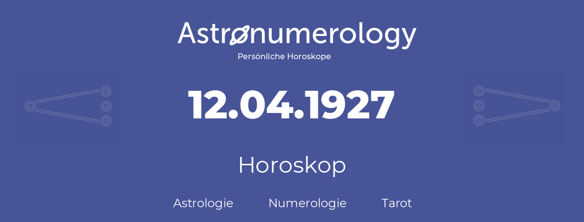 Horoskop für Geburtstag (geborener Tag): 12.04.1927 (der 12. April 1927)