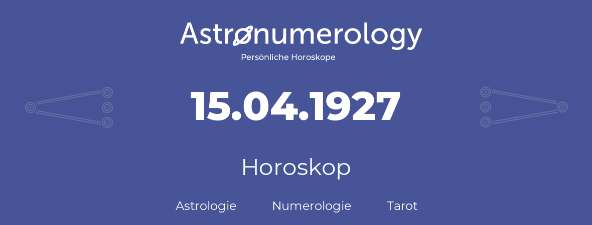 Horoskop für Geburtstag (geborener Tag): 15.04.1927 (der 15. April 1927)