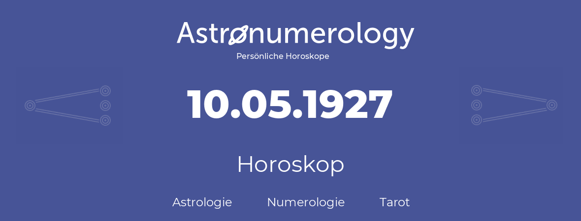Horoskop für Geburtstag (geborener Tag): 10.05.1927 (der 10. Mai 1927)