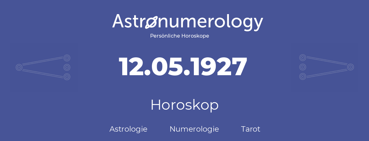 Horoskop für Geburtstag (geborener Tag): 12.05.1927 (der 12. Mai 1927)