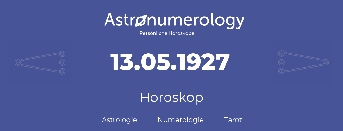 Horoskop für Geburtstag (geborener Tag): 13.05.1927 (der 13. Mai 1927)