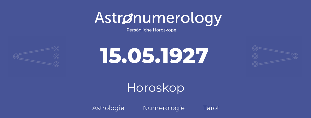 Horoskop für Geburtstag (geborener Tag): 15.05.1927 (der 15. Mai 1927)