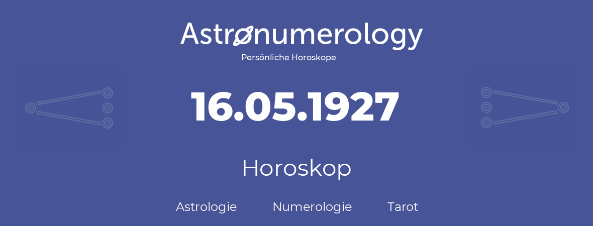 Horoskop für Geburtstag (geborener Tag): 16.05.1927 (der 16. Mai 1927)