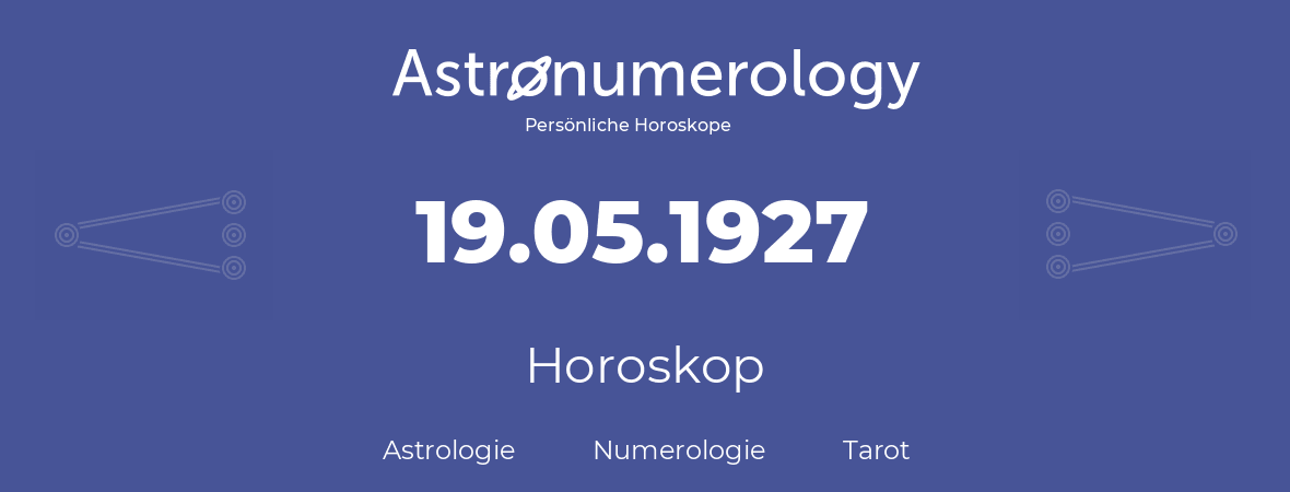 Horoskop für Geburtstag (geborener Tag): 19.05.1927 (der 19. Mai 1927)