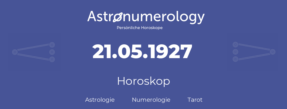 Horoskop für Geburtstag (geborener Tag): 21.05.1927 (der 21. Mai 1927)