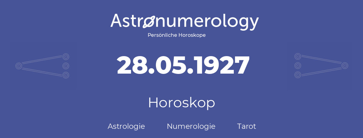 Horoskop für Geburtstag (geborener Tag): 28.05.1927 (der 28. Mai 1927)