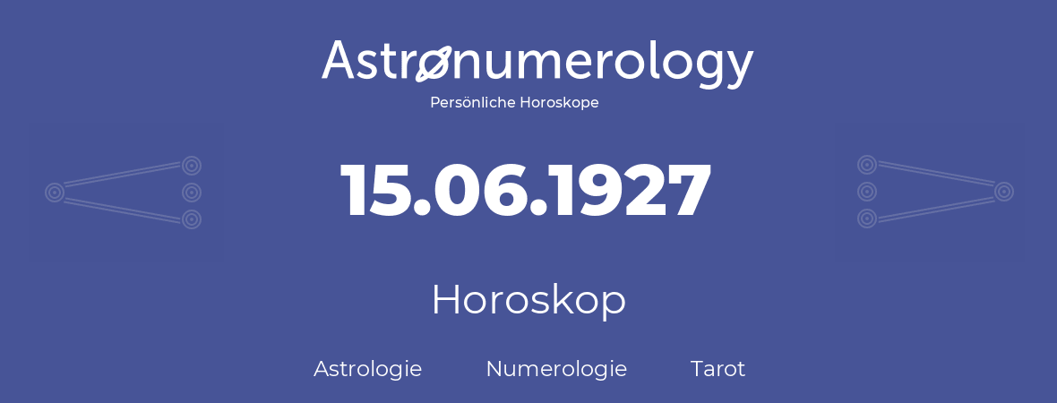 Horoskop für Geburtstag (geborener Tag): 15.06.1927 (der 15. Juni 1927)