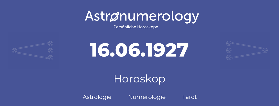 Horoskop für Geburtstag (geborener Tag): 16.06.1927 (der 16. Juni 1927)