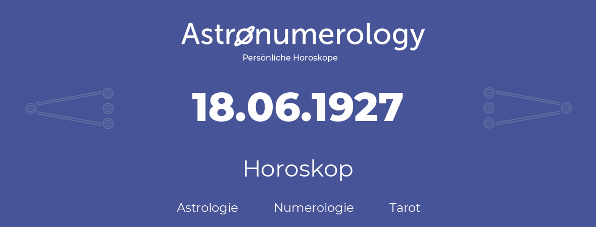 Horoskop für Geburtstag (geborener Tag): 18.06.1927 (der 18. Juni 1927)